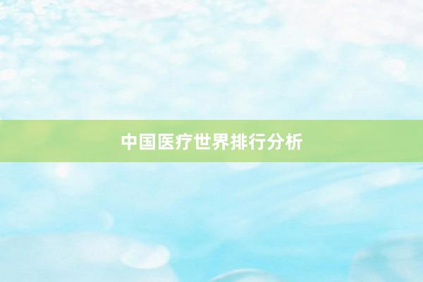 中国医疗世界排行分析